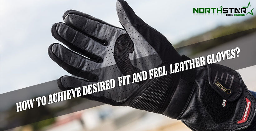 How To Achieve Desired Fit And Feel Leather Gloves?