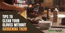 Tips To Clean Your Gloves Without Hardening Them